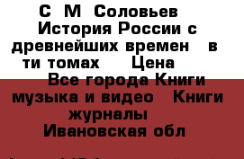 С. М. Соловьев,  «История России с древнейших времен» (в 29-ти томах.) › Цена ­ 370 000 - Все города Книги, музыка и видео » Книги, журналы   . Ивановская обл.